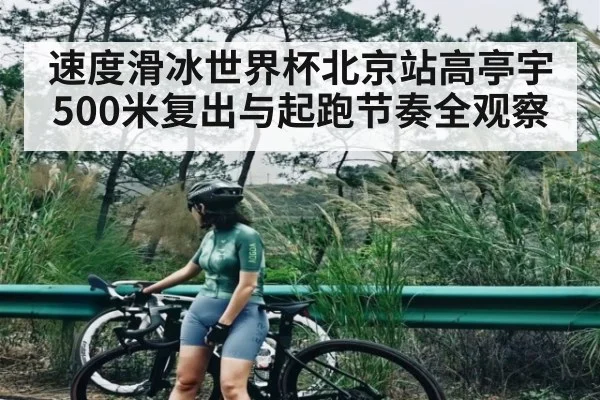 速度滑冰世界杯北京站高亭宇500米复出与起跑节奏全观察 - kaiyun